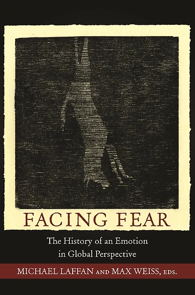 Facing Fear: The History of an Emotion Global Perspective