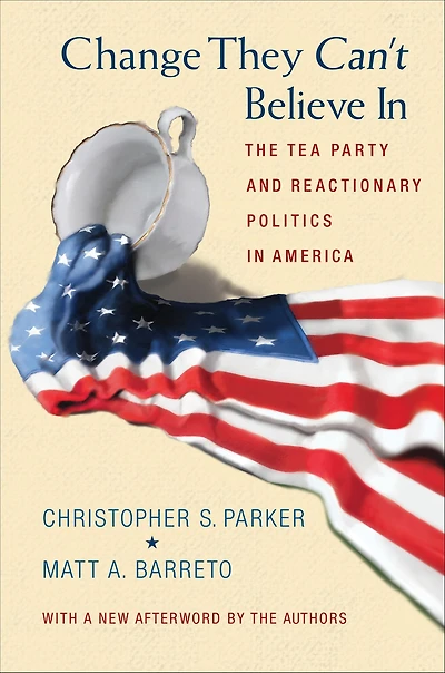 Change They Can't Believe In: The Tea Party and Reactionary Politics America