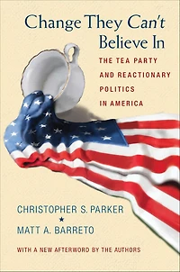 Change They Can't Believe In: The Tea Party and Reactionary Politics America