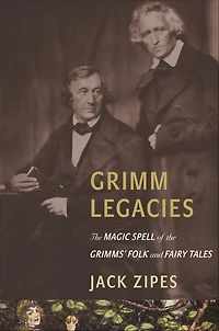 Grimm Legacies: the Magic Spell of Grimms' Folk and Fairy Tales