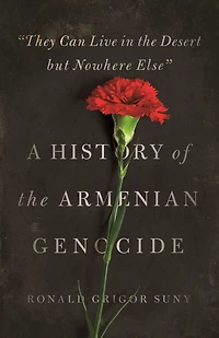 "They Can Live the Desert but Nowhere Else": A History of Armenian Genocide