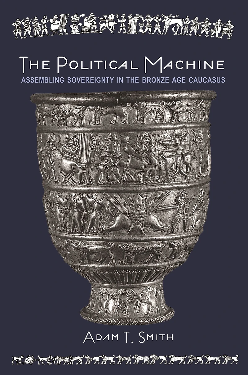 the Political Machine: Assembling Sovereignty Bronze Age Caucasus