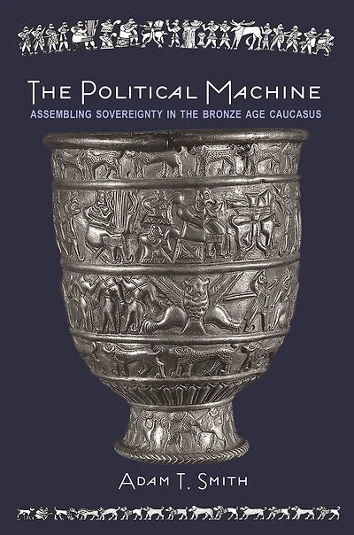 the Political Machine: Assembling Sovereignty Bronze Age Caucasus