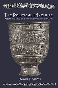 the Political Machine: Assembling Sovereignty Bronze Age Caucasus