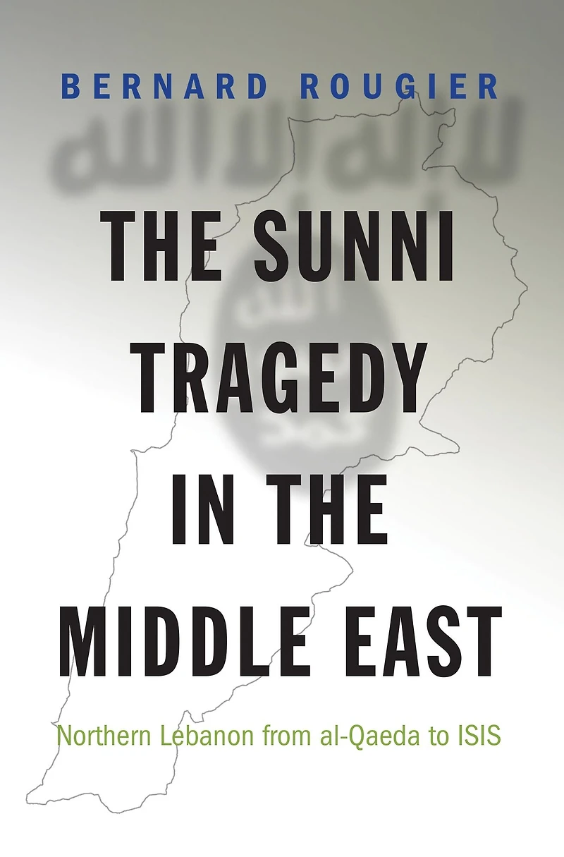 the Sunni Tragedy Middle East: Northern Lebanon from al-Qaeda to ISIS