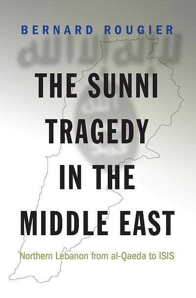 the Sunni Tragedy Middle East: Northern Lebanon from al-Qaeda to ISIS