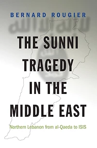 the Sunni Tragedy Middle East: Northern Lebanon from al-Qaeda to ISIS