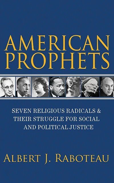 American Prophets: Seven Religious Radicals and Their Struggle for Social Political Justice