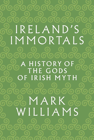 Ireland's Immortals: A History of the Gods Irish Myth
