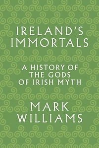 Ireland's Immortals: A History of the Gods Irish Myth
