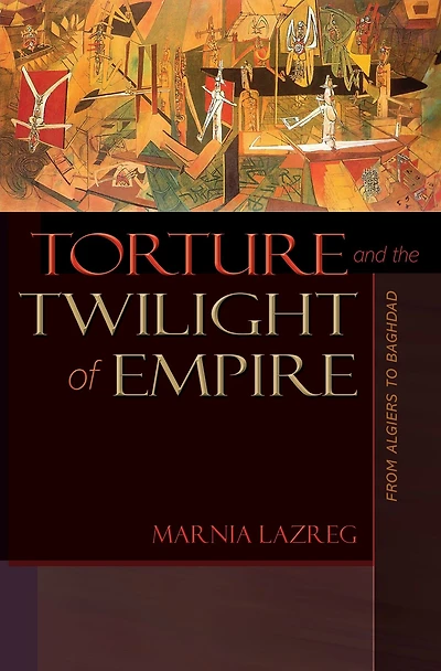 Torture and the Twilight of Empire: From Algiers to Baghdad