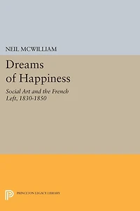 Dreams of Happiness: Social Art and the French Left, 1830-1850