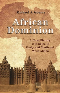 African Dominion: A New History of Empire Early and Medieval West Africa