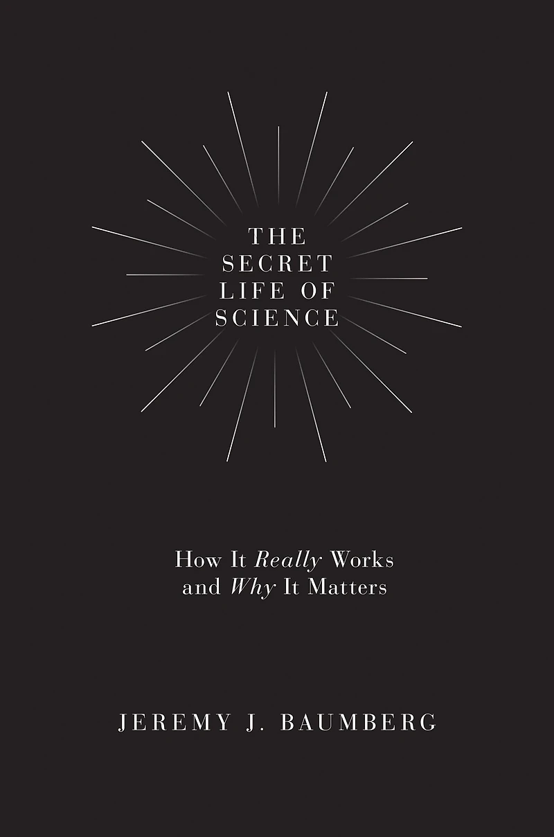 The Secret Life of Science: How It Really Works and Why Matters