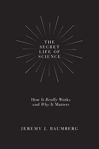 The Secret Life of Science: How It Really Works and Why Matters