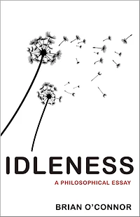 Idleness: A Philosophical Essay