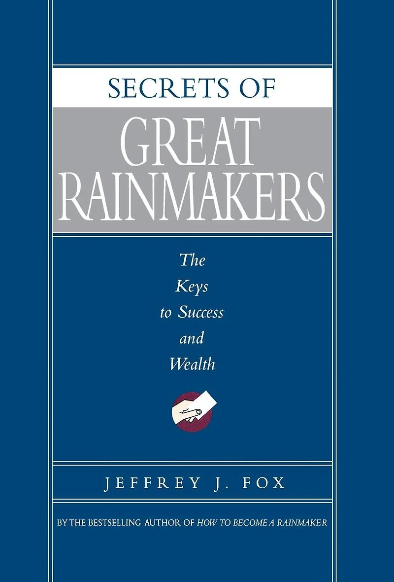 Secrets of Great Rainmakers: The Keys to Success and Wealth