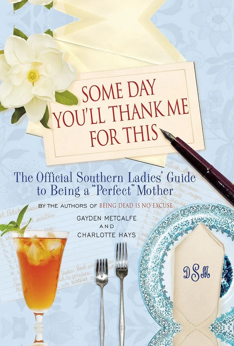 Some Day You'll Thank Me for This: The Official Southern Ladies' Guide to Being a "Perfect" Mother