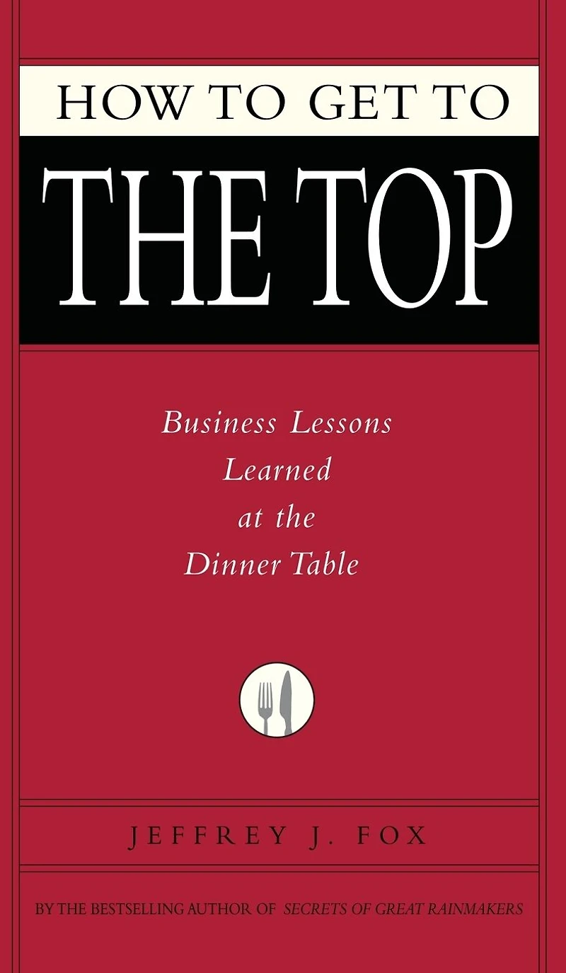 How to Get the Top: Business Lessons Learned at Dinner Table
