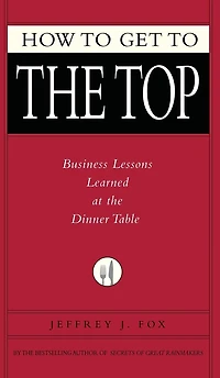 How to Get the Top: Business Lessons Learned at Dinner Table