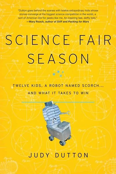 Science Fair Season: Twelve Kids, a Robot Named Scorch . and What It Takes to Win