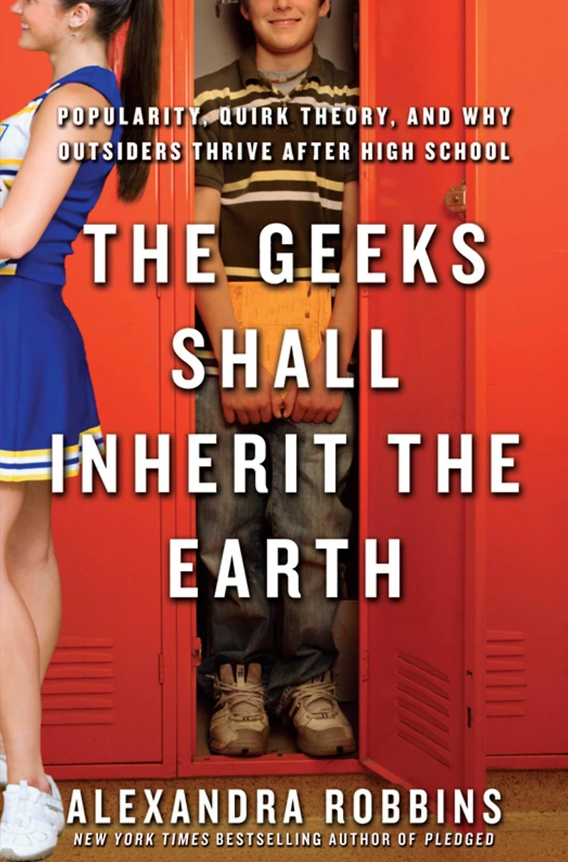 the Geeks Shall Inherit Earth: Popularity, Quirk Theory, and Why Outsiders Thrive After High School