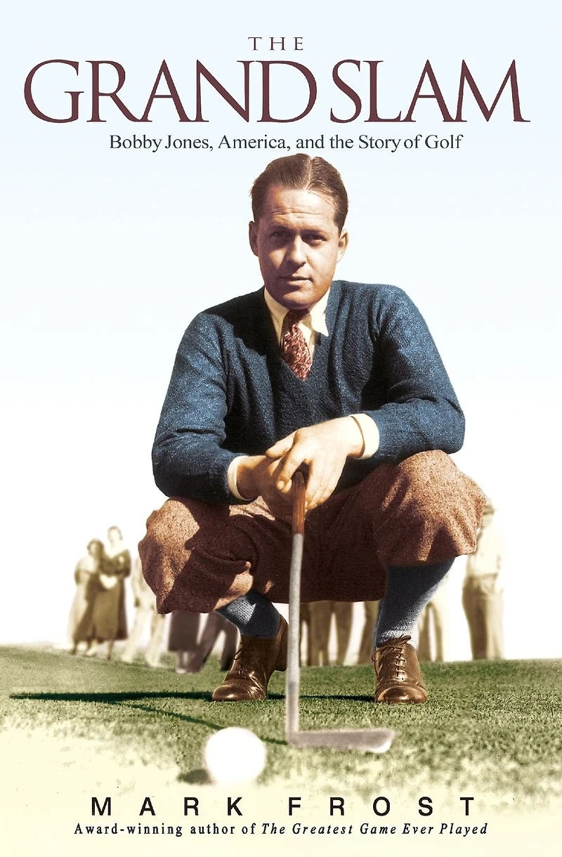 the Grand Slam: Bobby Jones, America, and Story of Golf