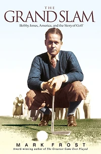 the Grand Slam: Bobby Jones, America, and Story of Golf
