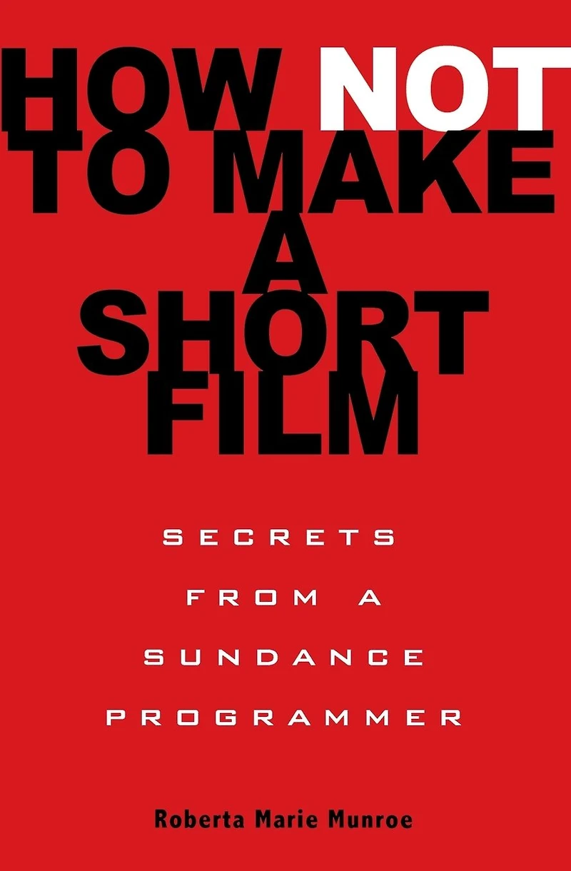 How Not to Make a Short Film: Secrets from Sundance Programmer