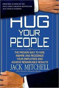 Hug Your People: The Proven Way to Hire, Inspire and Recognize Employees Achieve Remarkable Results