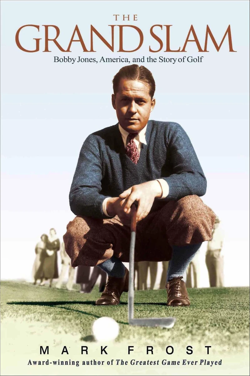 the Grand Slam: Bobby Jones, America, and Story of Golf