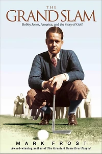 the Grand Slam: Bobby Jones, America, and Story of Golf
