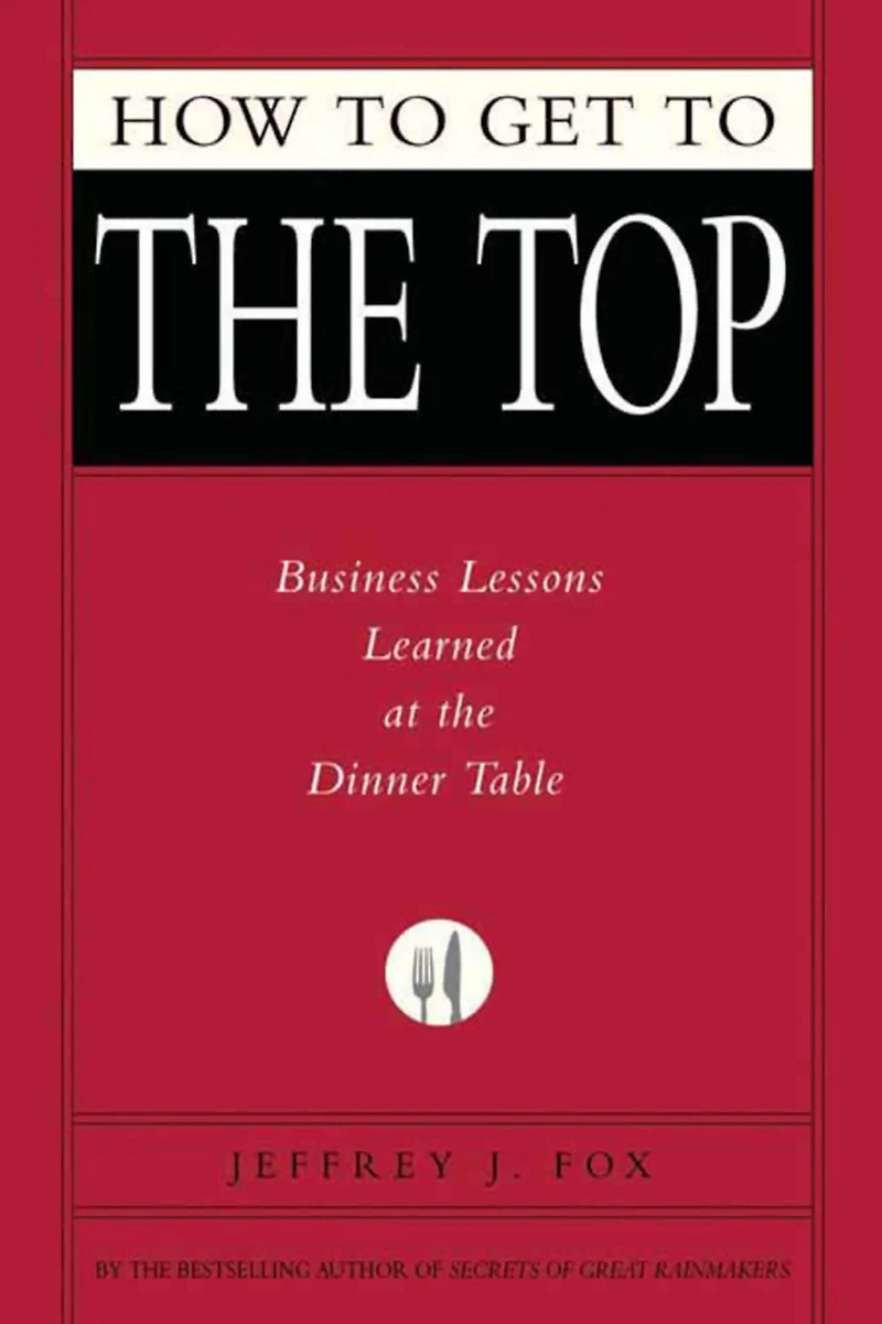 How to Get the Top: Business Lessons Learned at Dinner Table