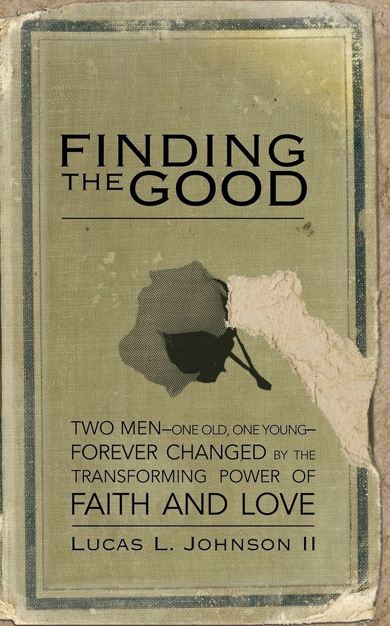 Finding the Good: Two Men (One Old, One Young) Forever Changed by Transforming Power of Faith and Love