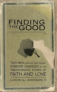 Finding the Good: Two Men (One Old, One Young) Forever Changed by Transforming Power of Faith and Love