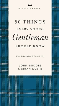 50 Things Every Young Gentleman Should Know Revised and Expanded: What to Do, When Do It, Why (A Guide Etiquette, Manners, Skills for A Successful Life) Perfect Gift Boys Men