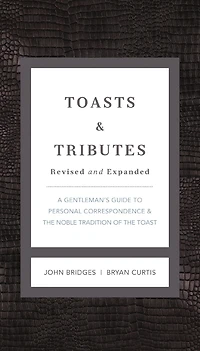 Toasts and Tributes: A Gentleman's Guide to Personal Correspondence and the Noble Tradition of the Toast
