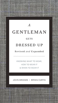 A Gentleman Gets Dressed Up Revised and Expanded: What to Wear, When Wear It, How It