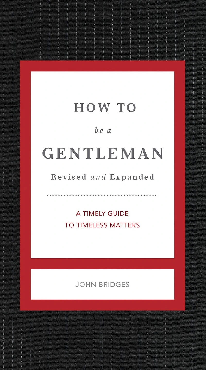 How to Be A Gentleman Revised and Expanded: Timely Guide Timeless Manners (A Etiquette Skills for Successful Life) Perfect Gift Men