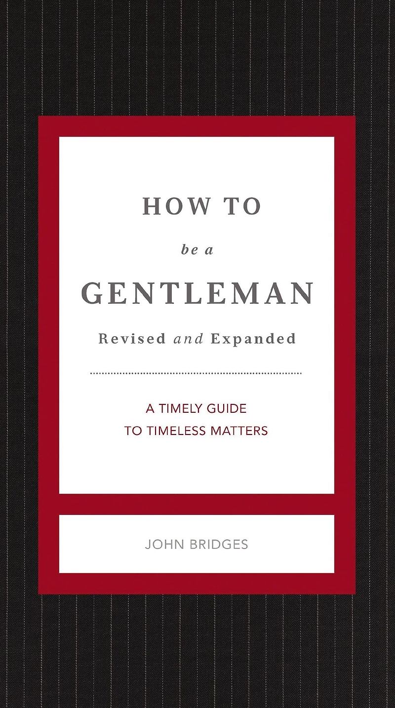 How to Be A Gentleman Revised and Expanded: Timely Guide Timeless Manners (A Etiquette Skills for Successful Life) Perfect Gift Men