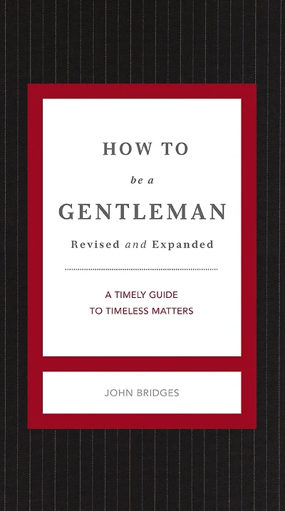 How to Be A Gentleman Revised and Expanded: Timely Guide Timeless Manners (A Etiquette Skills for Successful Life) Perfect Gift Men