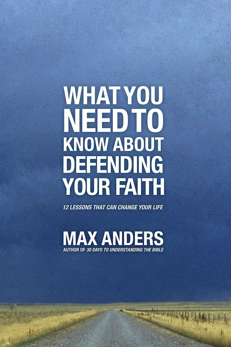 What You Need To Know About Defending Your Faith: 12 Lessons That Can Change Your Life