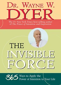 the Invisible Force: 365 Ways to Apply Power of Intention Your Life