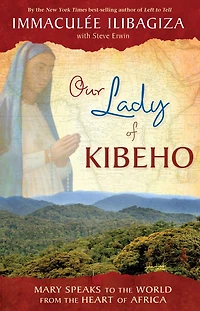 Our Lady of Kibeho: Mary Speaks to the World from Heart Africa