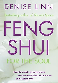 Feng Shui for the Soul: How to Create a Harmonious Environment That Will Nurture and Sustain You