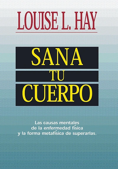 Sana tu cuerpo: Las causas mentales de la enfermedad física y forma metafísica superarlas (Heal Your Body)