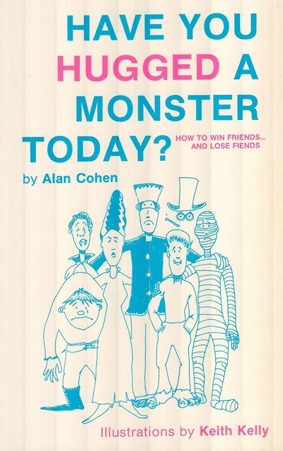 Have You Hugged a Monster Today? (Alan Cohen title): How to Win Friends and Lose Fiends