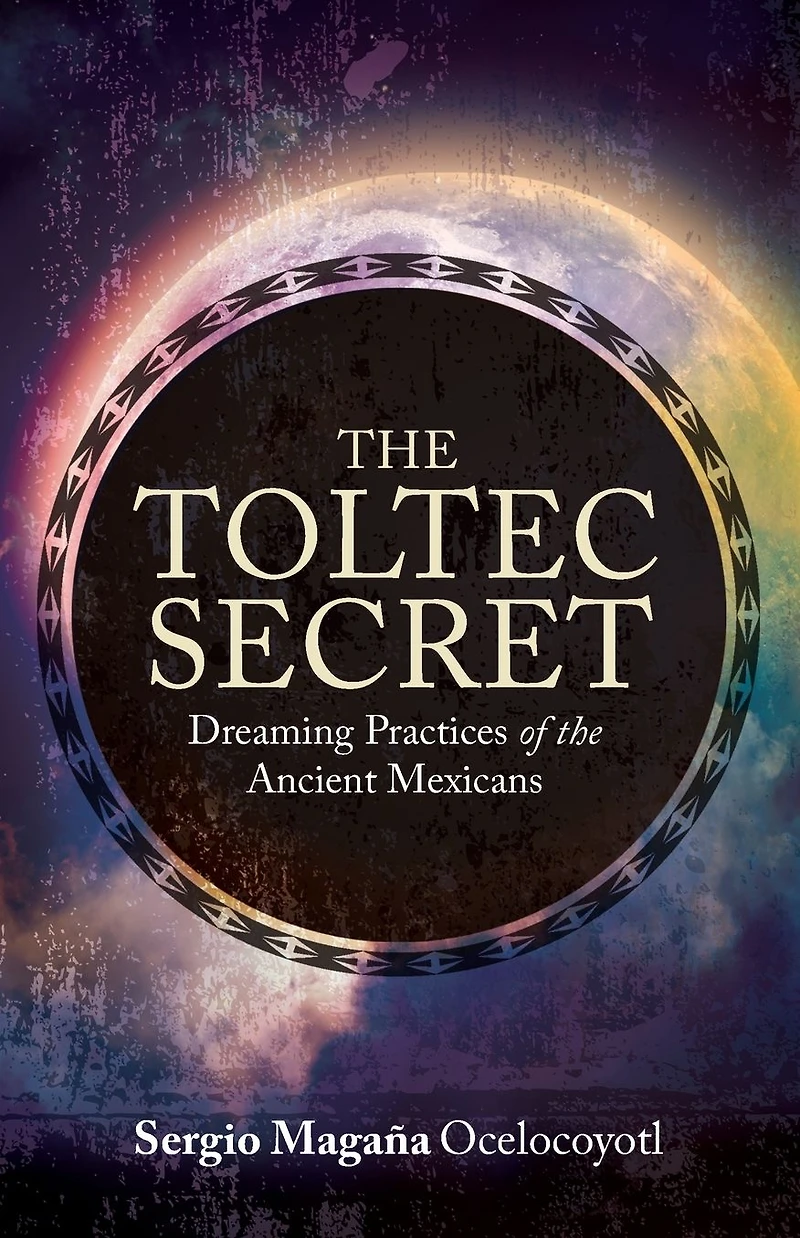 the Toltec Secret: Dreaming Practices of Ancient Mexicans