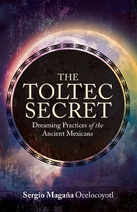 the Toltec Secret: Dreaming Practices of Ancient Mexicans