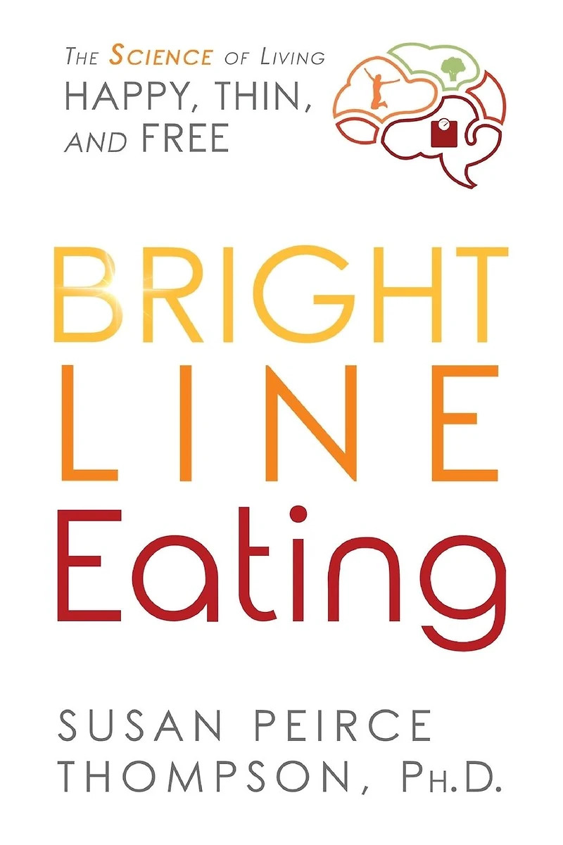 Bright Line Eating: The Science of Living Happy, Thin and Free